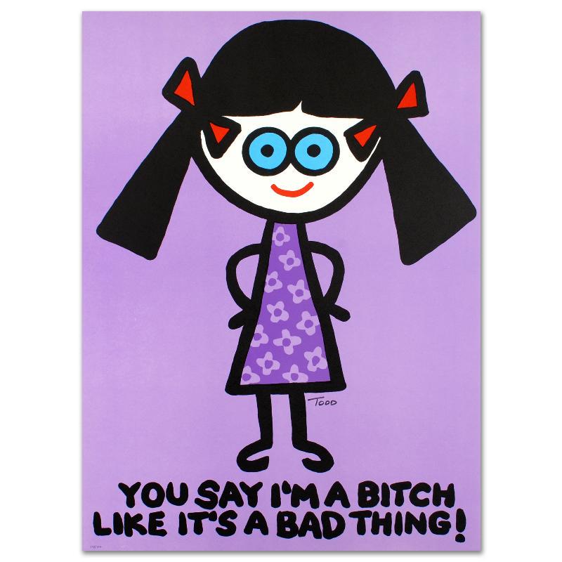 You Say I'm a Bitch Like It's a Bad Thing by Goldman,: Pop artist Todd Goldman is known all across the globe for his whip-smart and wickedly funny puns and pictures! "You Say I'm a Bitch Like It's a Bad Thing" is a limited edition lithograph on paper, num
