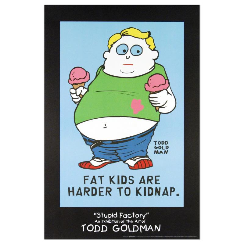 Fat Kids Are Harder to Kidnap by Goldman, Todd: "Fat Kids Are Harder to Kidnap" is a Collectible Lithograph by Todd Goldman! Measures approx. 24" x 36" (poster).